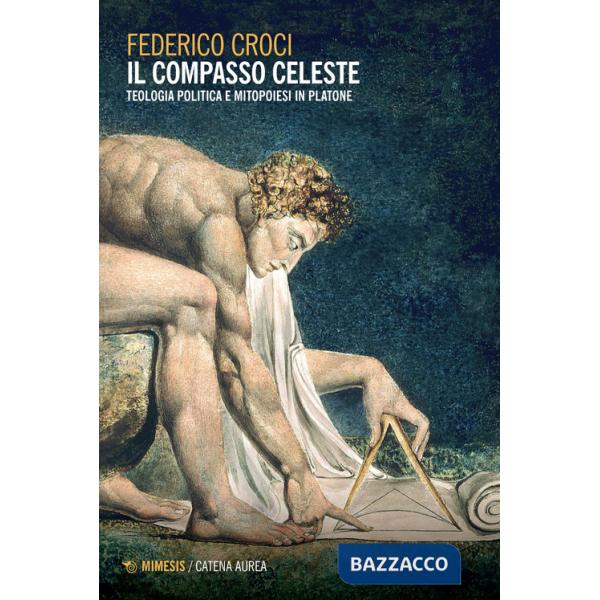 Compasso celeste. Teologia politica e mitopoiesi in Platone (Il)