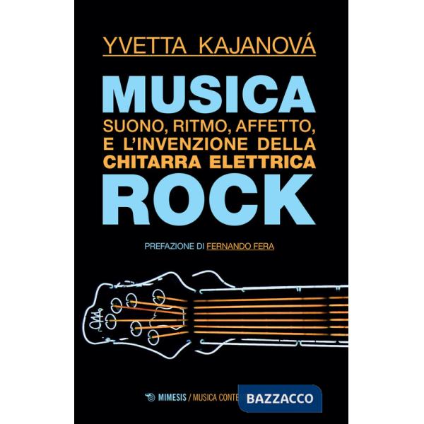 Musica rock. Suono, ritmo, affetto e l'invenzione della chitarra elettrica