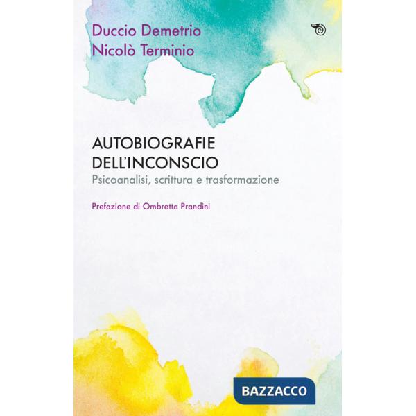Autobiografie dell'inconscio. Psicoanalisi, scrittura e trasformazione