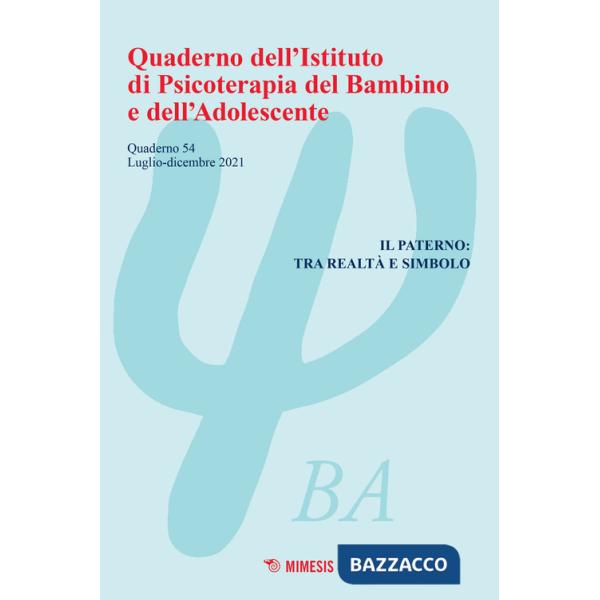 Quaderno dell'Istituto di psicoterapia del bambino e dell'adolescente (2021). Vol. 54: Il paterno: tra realtà e simbolo