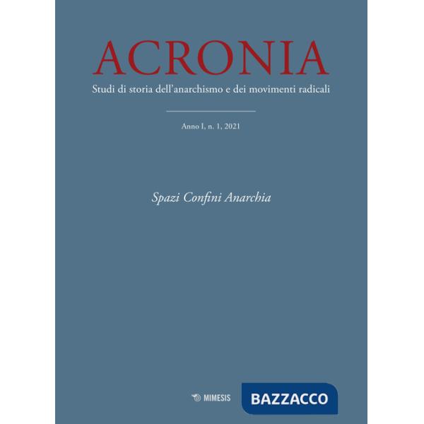 Acronia. Studi di storia dell'anarchismo e dei movimenti radicali (2021). Vol. 1: Spazi, confini, anarchia