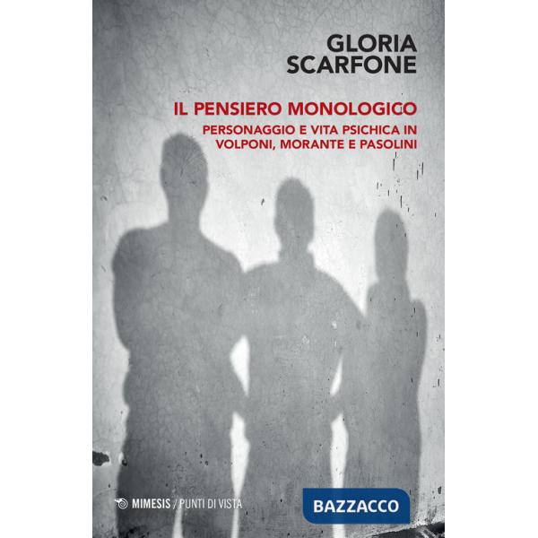 Pensiero monologico. Personaggio e vita psichica in Volponi, Morante e Pasolini (Il)