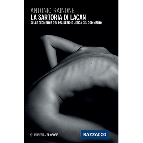 Sartoria di Lacan. Sulle geometrie del desiderio e l'etica del godimento (La)
