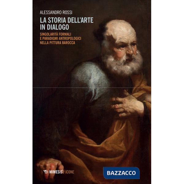 Storia dell'arte in dialogo. Singolarità formali e paradigmi antropologici nella pittura barocca (La)