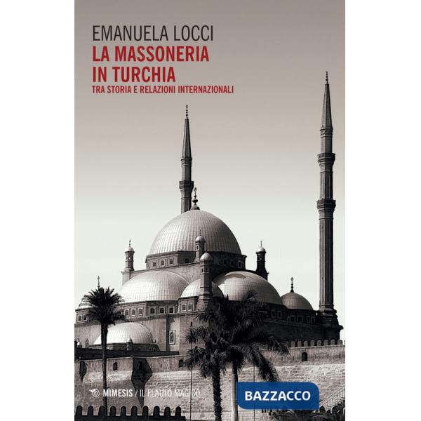 Massoneria in Turchia. Tra storia e relazioni internazionali (La)