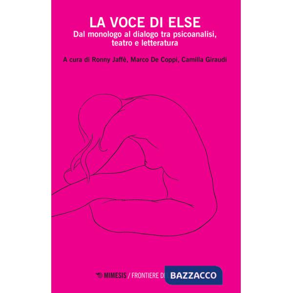 Voce di Else. Dal monologo al dialogo tra psicoanalisi, teatro e letteratura (La)