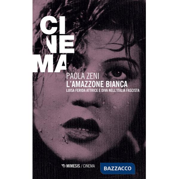 Amazzone bianca. Luisa Ferida attrice e diva nell'Italia fascista (L')