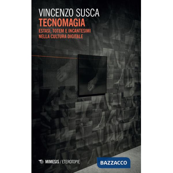 Tecnomagia. Estasi, totem e incantesimi nella cultura digitale