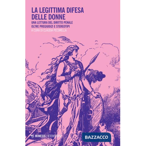 Legittima difesa delle donne. Una lettura del diritto penale oltre pregiudizi e stereotipi (La)