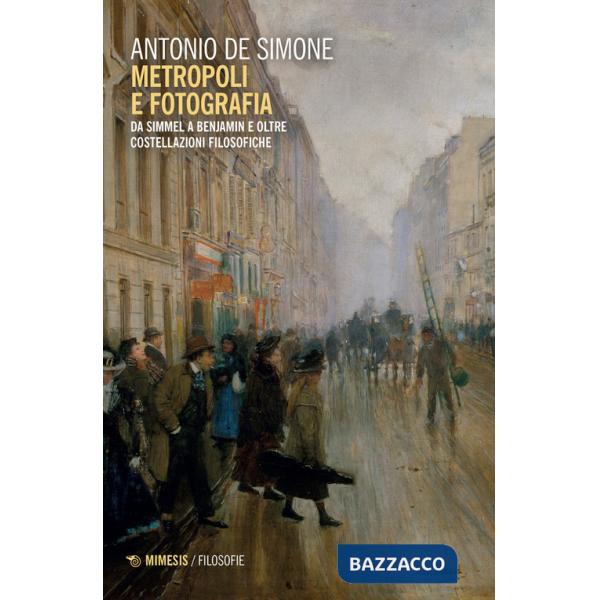 Metropoli e fotografia. Da Simmel a Benjamin e oltre. Costellazioni filosofiche