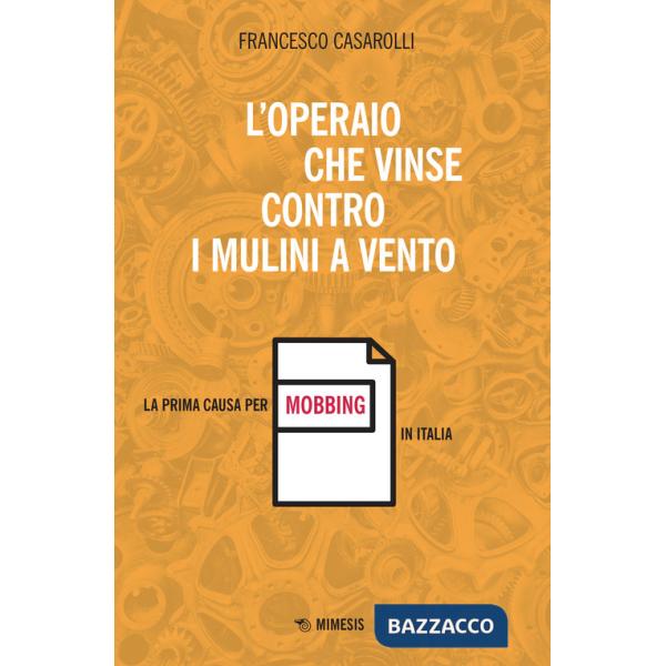 Operaio che vinse contro i mulini a vento. La prima causa per mobbing in Italia (L')