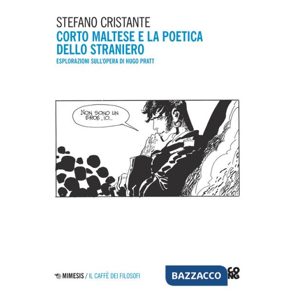 Corto Maltese e la poetica dello straniero. Esplorazioni sull'opera di Hugo Pratt. Nuova ediz.