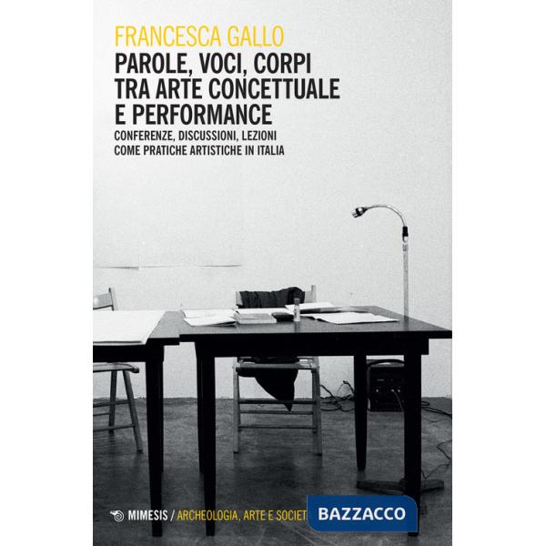 Parole, voci, corpi tra arte concettuale e performance. Conferenze, discussioni, lezioni come pratiche artistiche in Italia
