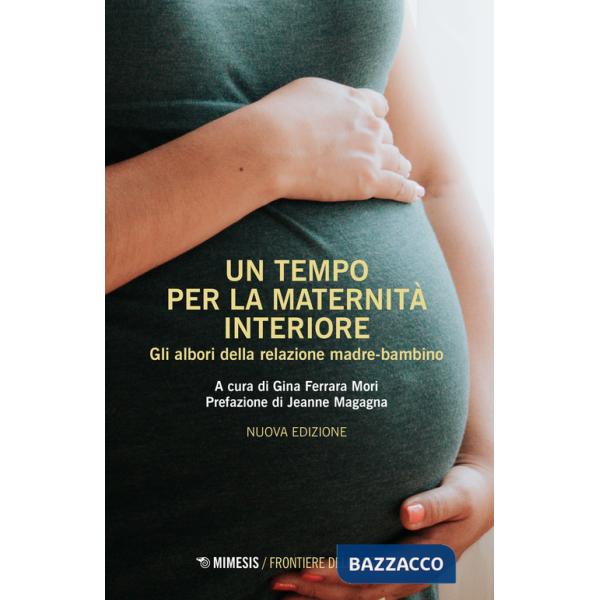 Tempo per la maternità interiore. Gli albori della relazione madre-bambino. Nuova ediz. (Un)