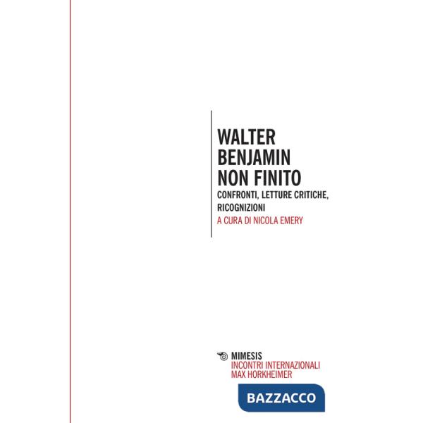 Walter Benjamin non finito. Confronti, letture, critiche, ricognizioni