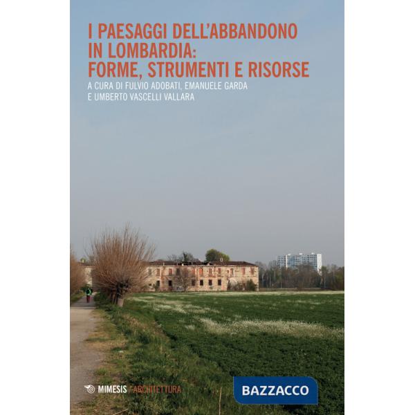 Paesaggi dell'abbandono in Lombardia. Forme, strumenti e risorse (I)