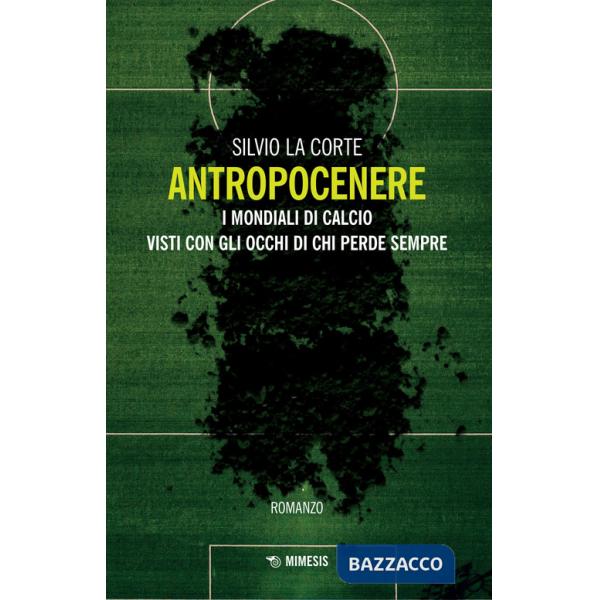 Antropocenere. I mondiali di calcio visti con gli occhi di chi perde sempre