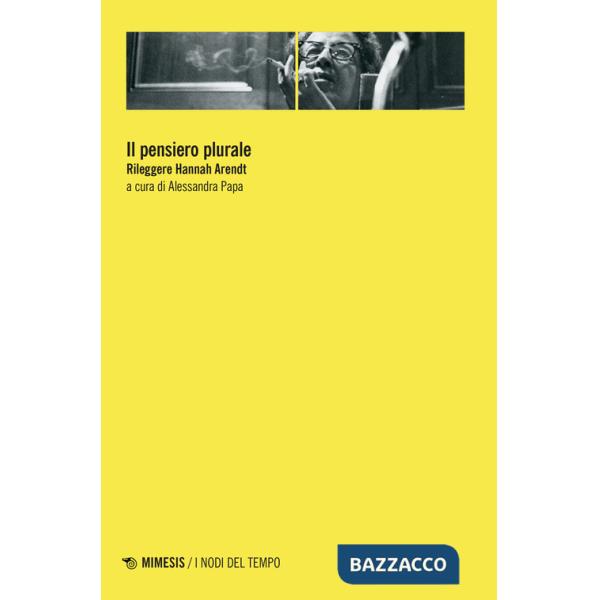 Pensiero plurale. Rileggere Hannah Arendt (Il)