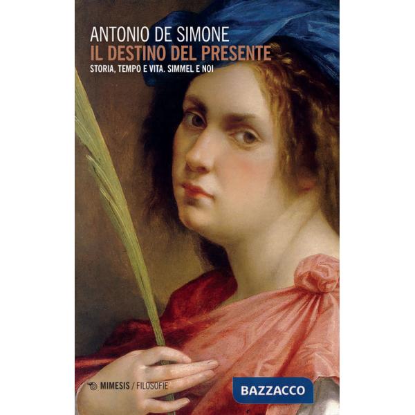 Destino del presente. Storia, tempo e vita. Simmel e noi (Il)