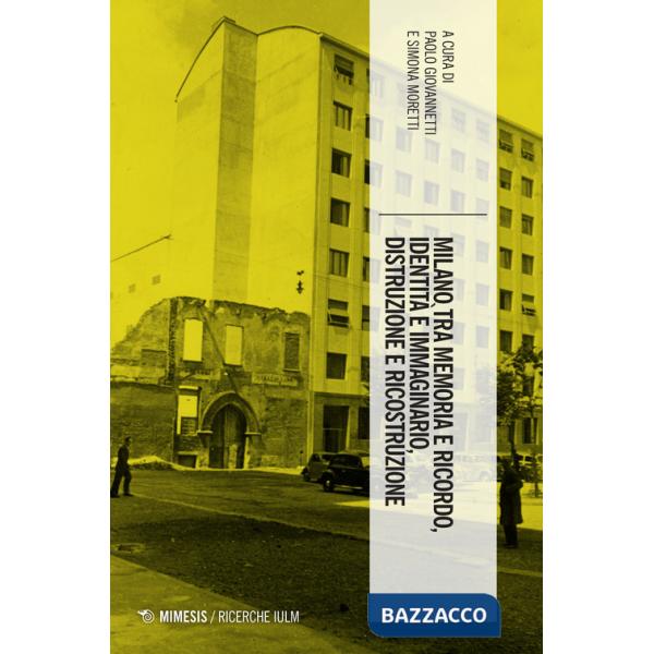 Milano tra memoria e ricordo, identità e immaginario, distruzione e ricostruzione