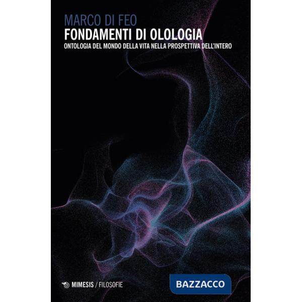 Fondamenti di olologia. Ontologia del mondo della vita nella prospettiva dell'intero