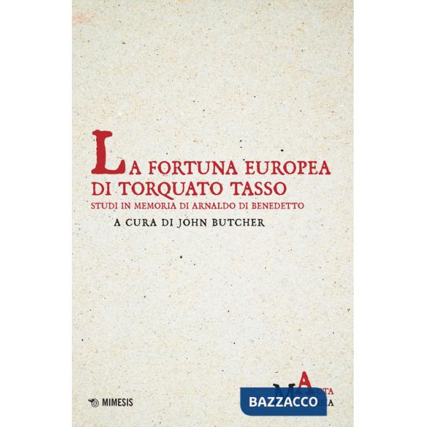 Fortuna europea di Torquato Tasso. Studi in memoria di Arnaldo Di Benedetto (La)
