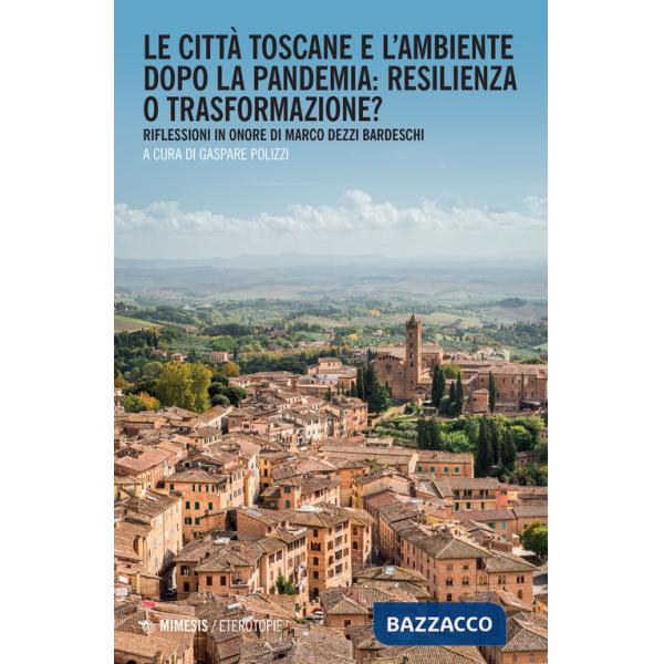 Città toscane e l'ambiente dopo la pandemia: resilienza o trasformazione? Riflessioni in onore di Marco Dezzi Bardeschi (Le)