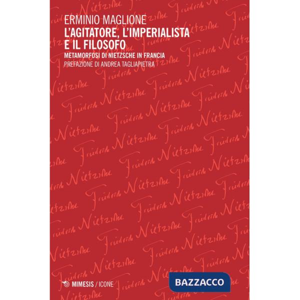 Agitatore, l'imperialista e il filosofo. Metamorfosi di Nietzsche in Francia (L')