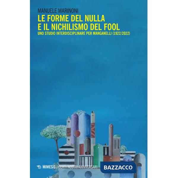 Forme del nulla e il nichilismo del fool. Uno studio interdisciplinare per Manganelli (1922/2022) (Le)