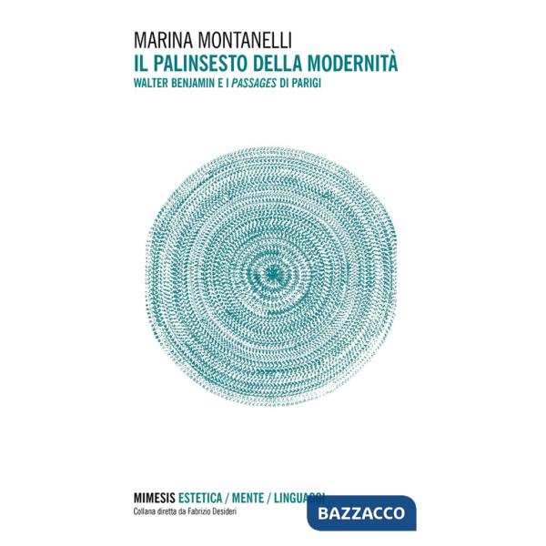 Palinsesto della modernità. Walter Benjamin e i Passages di Parigi (Il)