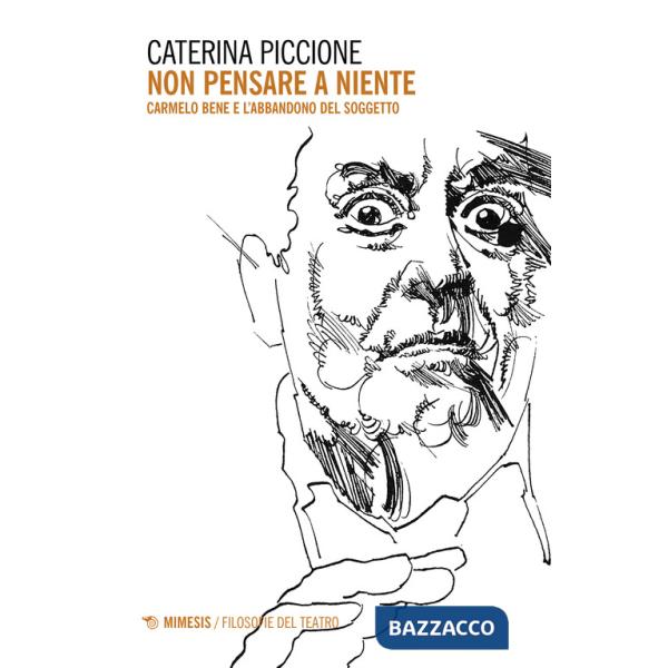 Non pensare a niente. Carmelo Bene e l'abbandono del soggetto