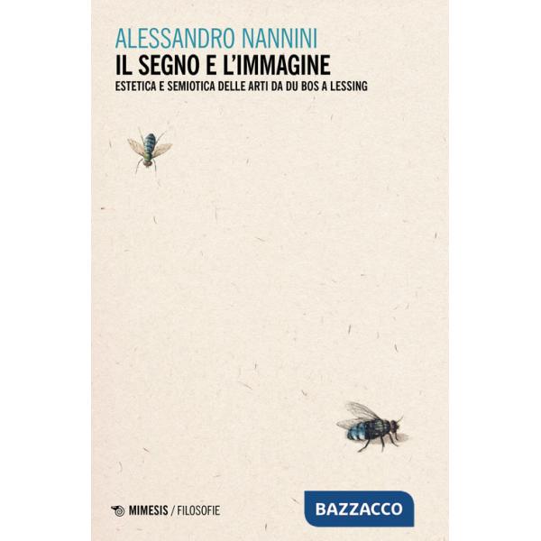 Segno e l'immagine. Estetica e semiotica delle arti da Du Bos a Lessing (Il)