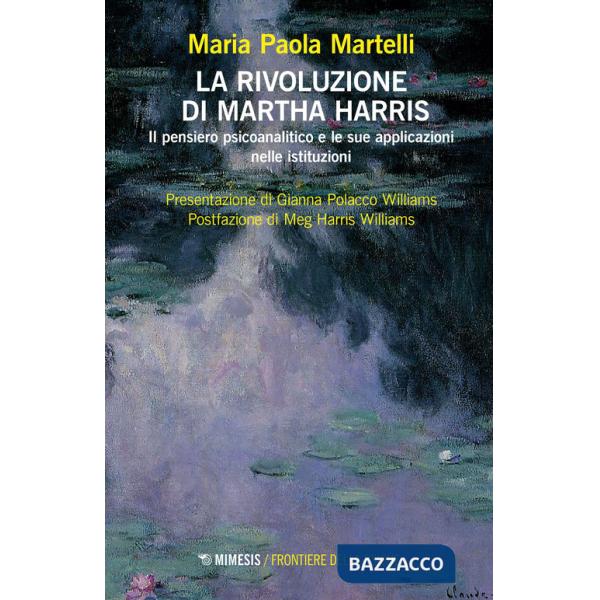 Rivoluzione di Martha Harris. Il pensiero psicoanalitico e le sue applicazioni nelle istituzioni (La)