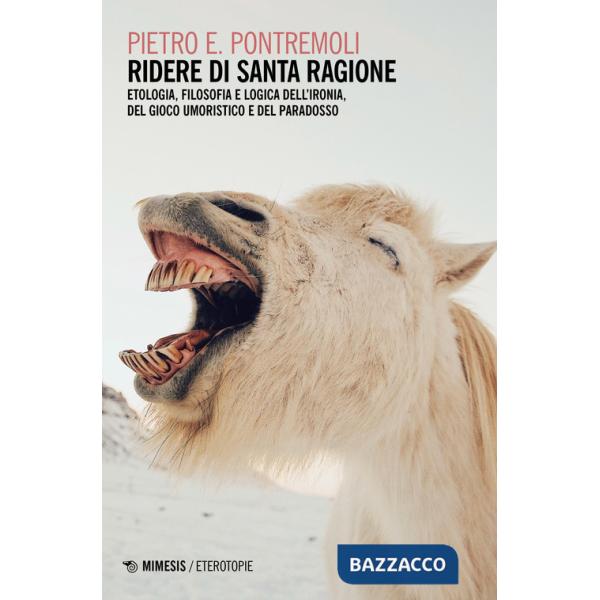 Ridere di santa ragione. Etologia, filosofia e logica dell'ironia, del gioco umoristico e del paradosso