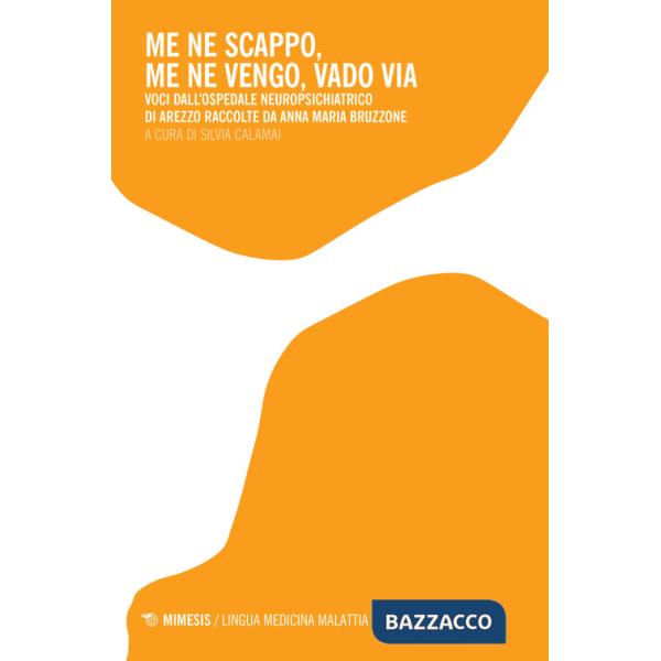 Me ne scappo, me ne vengo, vado via. Voci dall'ospedale neuropsichiatrico di Arezzo raccolte da Anna Maria Bruzzone