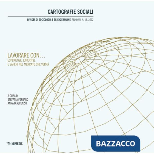 Cartografie sociali. Rivista di sociologia e scienze umane (2022). Vol. 13: Lavorare con... Esperienze, expertise e saperi nel m