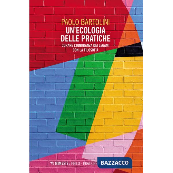 Ecologia delle pratiche. Curare l'ignoranza dei legami con la filosofia (Un')