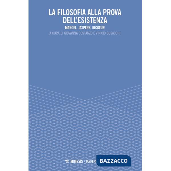 Filosofia alla prova dell'esistenza. Marcel, Jaspers, Ricoeur (La)
