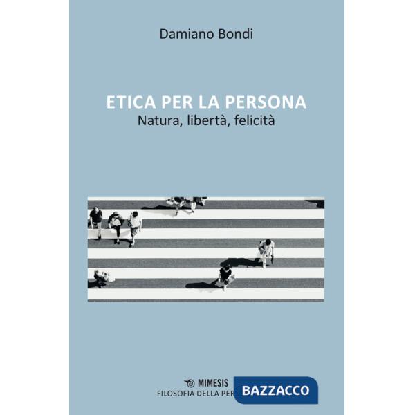 Etica per la persona, Natura, libertà, felicità