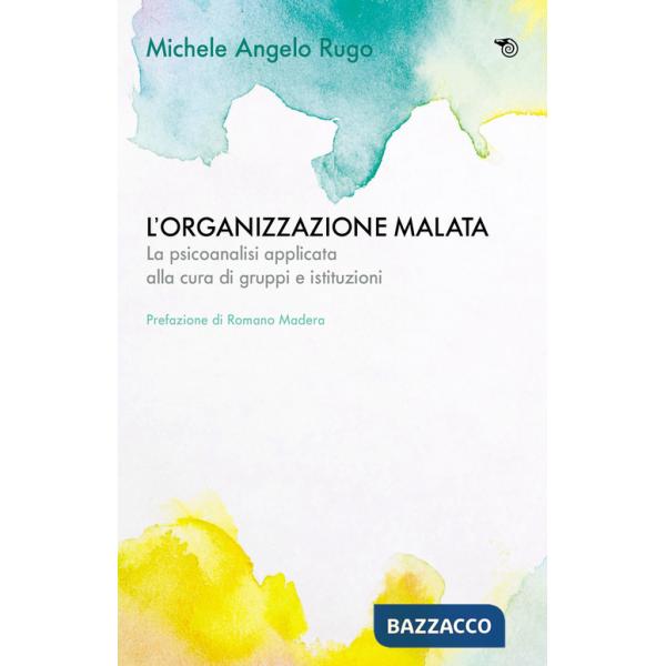 Organizzazione malata. La psicoanalisi implicata alla cura di gruppi e istituzioni (L')