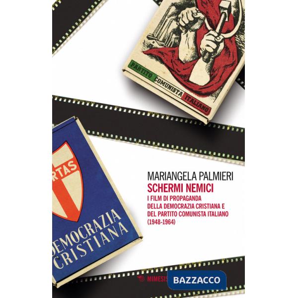 Schermi nemici. I film di propaganda della Democrazia Cristiana e del Partito Comunista Italiano (1948-1964)