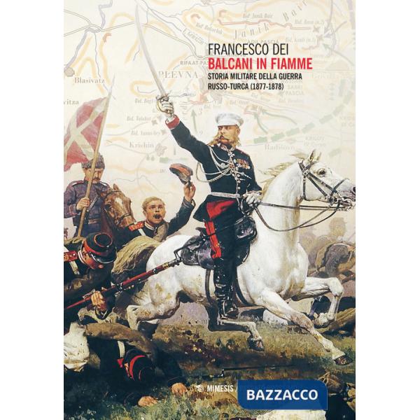 Balcani in fiamme. Storia militare della guerra russo-turca (1877-1878)