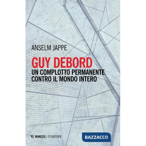 Guy Debord. Un complotto permanente contro il mondo intero