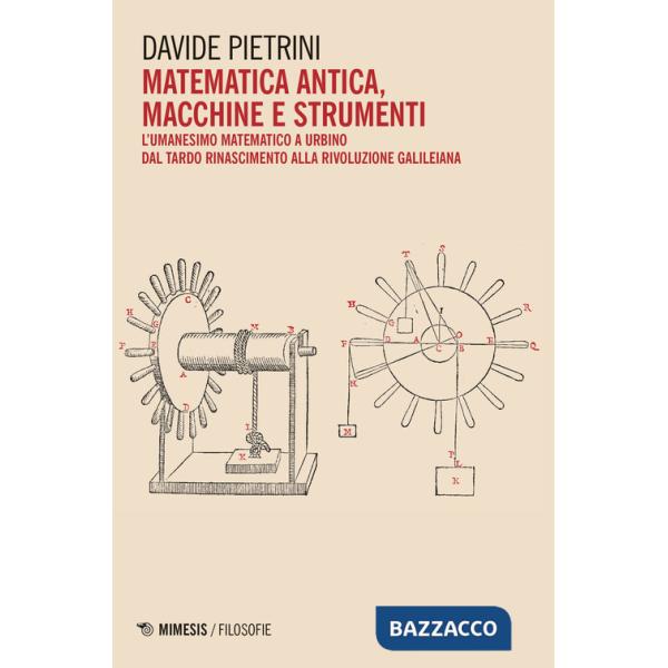 Matematica antica, macchine e strumenti. L'umanesimo matematico a Urbino dal tardo Rinascimento alla rivoluzione galileiana