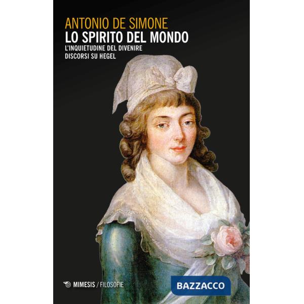 Spirito del mondo. L'inquietudine del divenire. Discorsi su Hegel (Lo)