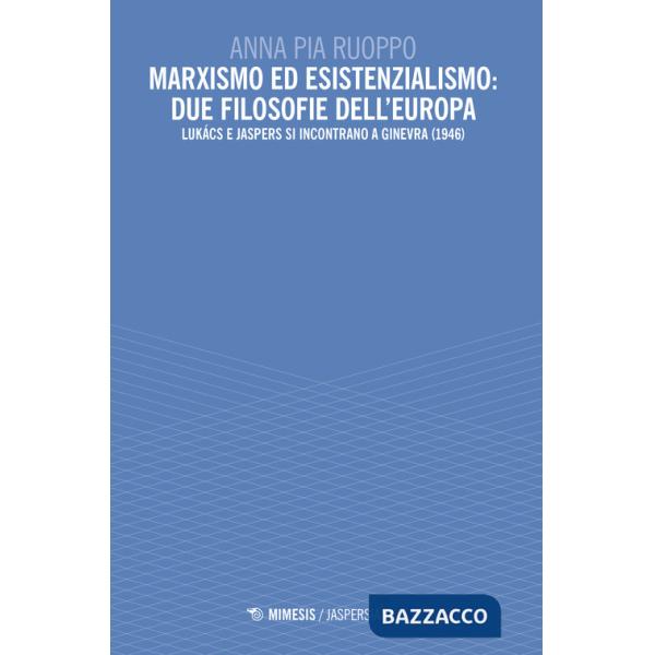 Marxismo ed esistenzialismo: due filosofie dell'Europa. Lukács e Jaspers si incontrano a Ginevra (1946)