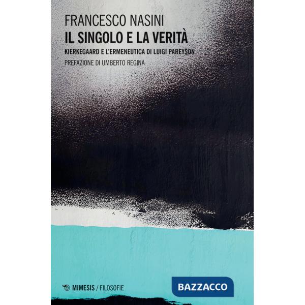 Singolo e la verità. Kierkegaard e l'ermeneutica di Luigi Pareyson (Il)