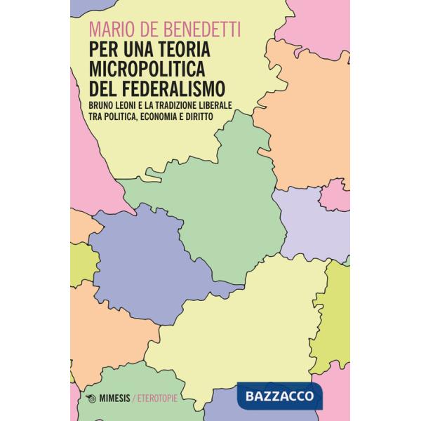 Per una teoria micropolitica del federalismo. Bruno Leoni e la tradizione liberale tra politica, economia e diritto
