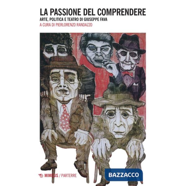 Passione del comprendere. Arte, politica e teatro di Giuseppe Fava (La)