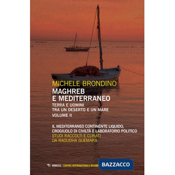 Maghreb e Mediterraneo. Terra e uomini tra un deserto e un mare. Vol. 2: Il Mediterraneo continente liquido, crogiuolo di civilt